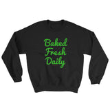 Baked Fresh Daily Men's Cannabis Sweatshirt + House Of HaHa Best Cool Funniest Funny Gifts