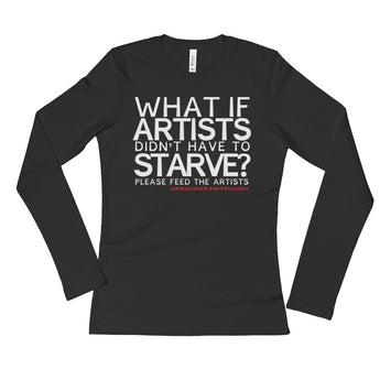 Starving Artist What If Artists Didn't Have to Starve Ladies' Long Sleeve T-Shirt + House Of HaHa Best Cool Funniest Funny Gifts
