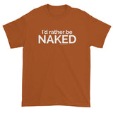 I'd rather be NAKED T-Shirt + House Of HaHa Best Cool Funniest Funny Gifts