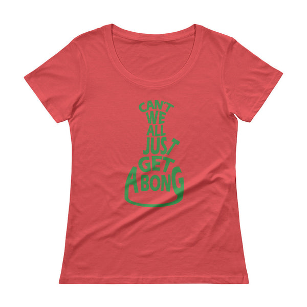 Can't We All Just Get a Bong Ladies' Scoopneck Women's T-Shirt + House Of HaHa Best Cool Funniest Funny Gifts