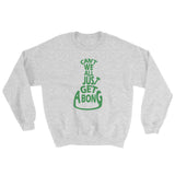 Can't We All Just Get a Bong Men's Cannabis Sweatshirt + House Of HaHa Best Cool Funniest Funny Gifts