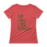 Do You Like Bugs? Creepy Insect Lovers Entomology Ladies' Scoopneck T-Shirt + House Of HaHa Best Cool Funniest Funny Gifts