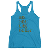 Do You Like Bugs? Creepy Insect Lovers Entomology Women's Tank Top + House Of HaHa Best Cool Funniest Funny Gifts