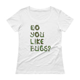 Do You Like Bugs? Creepy Insect Lovers Entomology Ladies' Scoopneck T-Shirt + House Of HaHa Best Cool Funniest Funny Gifts