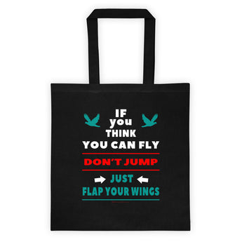 If You Think You Can Fly, DON'T JUMP, Just Flap Your Wings Double Sided Print Tote Bag + House Of HaHa Best Cool Funniest Funny Gifts