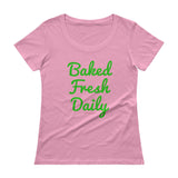 Baked Fresh Daily Ladies' Scoopneck Women's Cannabis T-Shirt + House Of HaHa Best Cool Funniest Funny Gifts