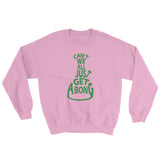 Can't We All Just Get a Bong Men's Cannabis Sweatshirt + House Of HaHa Best Cool Funniest Funny Gifts