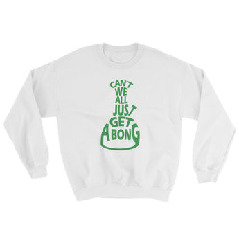 Can't We All Just Get a Bong Men's Cannabis Sweatshirt + House Of HaHa Best Cool Funniest Funny Gifts