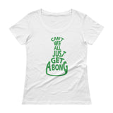 Can't We All Just Get a Bong Ladies' Scoopneck Women's T-Shirt + House Of HaHa Best Cool Funniest Funny Gifts