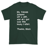 My friends jumped off a cliff...Thanks Mom Men's Short Sleeve T-Shirt + House Of HaHa Best Cool Funniest Funny Gifts