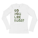 Do You Like Bugs? Creepy Insect Lovers Entomology Ladies' Long Sleeve T-Shirt + House Of HaHa Best Cool Funniest Funny Gifts