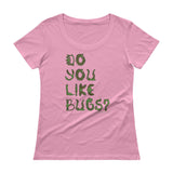 Do You Like Bugs? Creepy Insect Lovers Entomology Ladies' Scoopneck T-Shirt + House Of HaHa Best Cool Funniest Funny Gifts