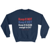 Keep it HOT Keep it WET Keep it CLEAN enough to EAT Men's Sweatshirt + House Of HaHa Best Cool Funniest Funny Gifts