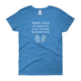 True Love is Finishing Each Other's Sandwiches Women's Short Sleeve T-shirt + House Of HaHa Best Cool Funniest Funny Gifts