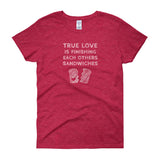 True Love is Finishing Each Other's Sandwiches Women's Short Sleeve T-shirt + House Of HaHa Best Cool Funniest Funny Gifts