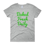 Baked Fresh Daily Women's Short Sleeve Cannabis T-shirt + House Of HaHa Best Cool Funniest Funny Gifts