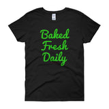 Baked Fresh Daily Women's Short Sleeve Cannabis T-shirt + House Of HaHa Best Cool Funniest Funny Gifts
