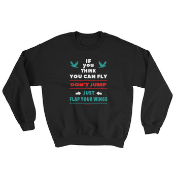 If you think you can fly DON'T JUMP Flap Your Wings Sweatshirt + House Of HaHa Best Cool Funniest Funny Gifts