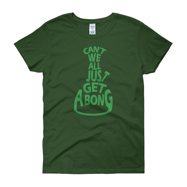 Can't We All Just Get a Bong Women's Short Sleeve T-shirt + House Of HaHa Best Cool Funniest Funny Gifts