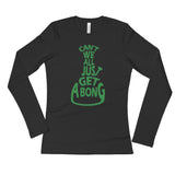 Can't We All Just Get a Bong Ladies' Long Sleeve Cannabis T-Shirt + House Of HaHa Best Cool Funniest Funny Gifts