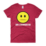 Have A Reasonable Day Women's T-shirt - House Of HaHa