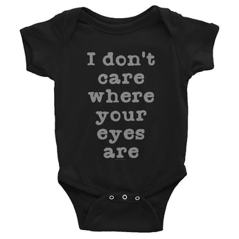I Don't Care Where Your Eyes Are. Infant Bodysuit + House Of HaHa Best Cool Funniest Funny Gifts