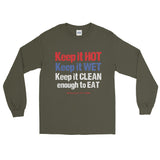Keep it HOT Keep it WET Keep it CLEAN enough to EAT Men's Long Sleeve T-Shirt + House Of HaHa Best Cool Funniest Funny Gifts