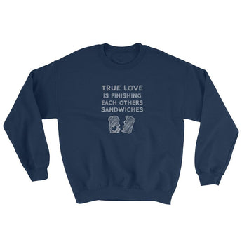 True Love is Finishing Each Other's Sandwiches Sweatshirt + House Of HaHa Best Cool Funniest Funny Gifts