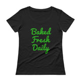 Baked Fresh Daily Ladies' Scoopneck Women's Cannabis T-Shirt + House Of HaHa Best Cool Funniest Funny Gifts