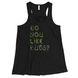 Do You Like Bugs? Creepy Insect Lovers Entomology Women's Flowy Racerback Tank + House Of HaHa Best Cool Funniest Funny Gifts