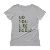 Do You Like Bugs? Creepy Insect Lovers Entomology Ladies' Scoopneck T-Shirt + House Of HaHa Best Cool Funniest Funny Gifts