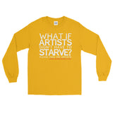 Starving Artist What If Artists Didn't Have to Starve Long Sleeve T-Shirt + House Of HaHa Best Cool Funniest Funny Gifts