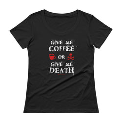 Give Me Coffee or Give Me Death Caffeine Addiction Ladies' Scoopneck T-Shirt + House Of HaHa Best Cool Funniest Funny Gifts