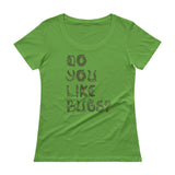 Do You Like Bugs? Creepy Insect Lovers Entomology Ladies' Scoopneck T-Shirt + House Of HaHa Best Cool Funniest Funny Gifts