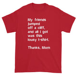 My friends jumped off a cliff...Thanks Mom Men's Short Sleeve T-Shirt + House Of HaHa Best Cool Funniest Funny Gifts
