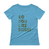 Do You Like Bugs? Creepy Insect Lovers Entomology Ladies' Scoopneck T-Shirt + House Of HaHa Best Cool Funniest Funny Gifts