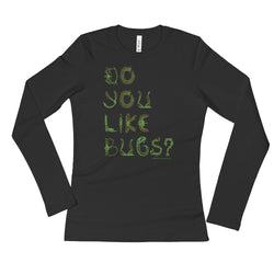 Do You Like Bugs? Creepy Insect Lovers Entomology Ladies' Long Sleeve T-Shirt + House Of HaHa Best Cool Funniest Funny Gifts