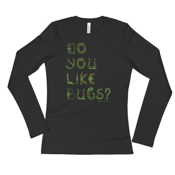 Do You Like Bugs? Creepy Insect Lovers Entomology Ladies' Long Sleeve T-Shirt + House Of HaHa Best Cool Funniest Funny Gifts