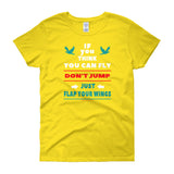 If you think you can fly DON'T JUMP Flap Your Wings Women's short sleeve t-shirt + House Of HaHa Best Cool Funniest Funny Gifts