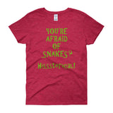 You're Afraid of Snakes? Funny Herpetology Herper Women's Short Sleeve T-shirt + House Of HaHa Best Cool Funniest Funny Gifts