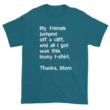 My friends jumped off a cliff...Thanks Mom Men's Short Sleeve T-Shirt + House Of HaHa Best Cool Funniest Funny Gifts