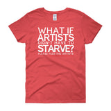 Starving Artist What If Artists Didn't Have to Starve Women's Short Sleeve T-shirt + House Of HaHa Best Cool Funniest Funny Gifts