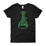 Can't We All Just Get a Bong Women's Short Sleeve T-shirt + House Of HaHa Best Cool Funniest Funny Gifts