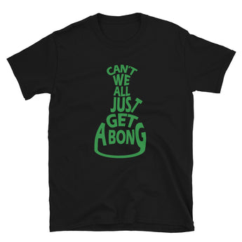 Can't We All Just Get a Bong T-Shirt