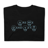 Are We Dead Yet T-Shirt