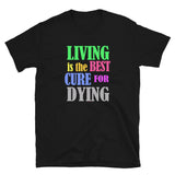 Living Is the Best Cure for Dying T-Shirt