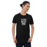 You Bug Me I Kinda Like It T-Shirt