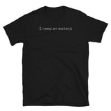 I Need an Editerd T-Shirt