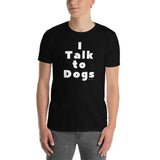 I Talk to Dogs T-Shirt