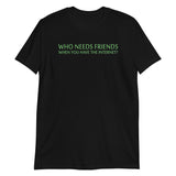 Who Needs Friends T-Shirt